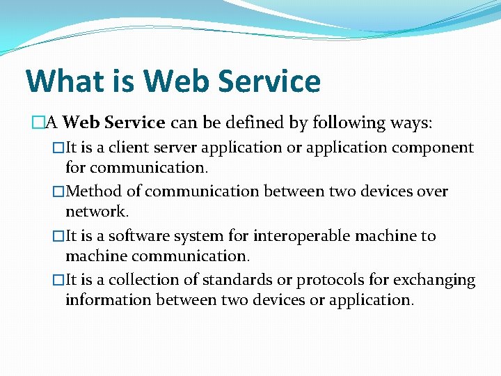 What is Web Service �A Web Service can be defined by following ways: �It