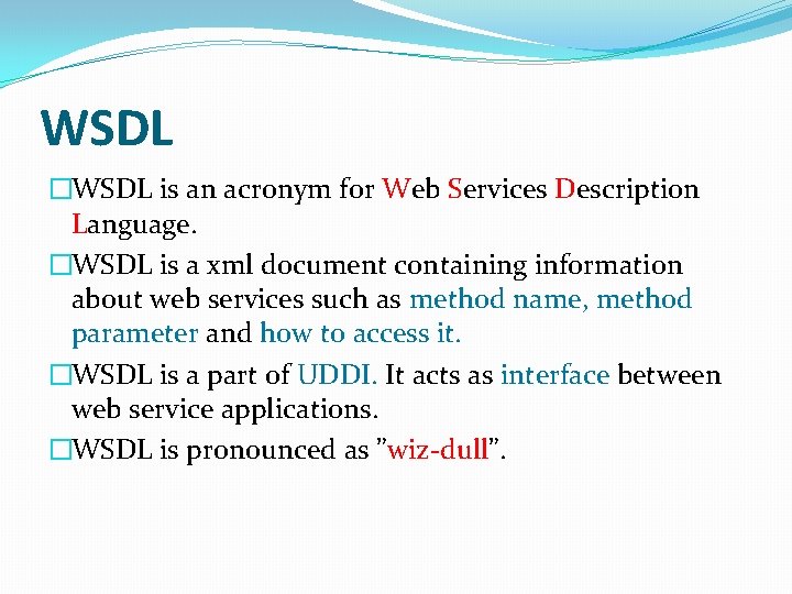 WSDL �WSDL is an acronym for Web Services Description Language. �WSDL is a xml