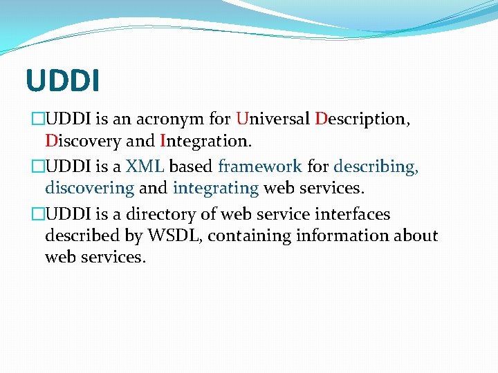 UDDI �UDDI is an acronym for Universal Description, Discovery and Integration. �UDDI is a