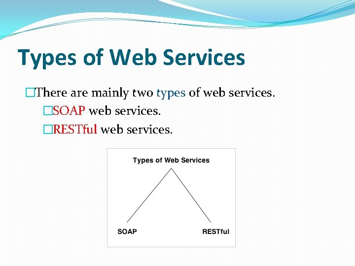 Types of Web Services �There are mainly two types of web services. �SOAP web