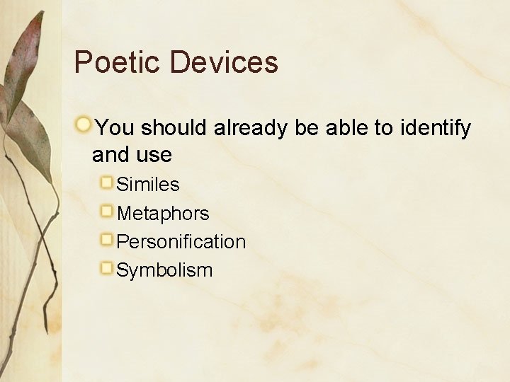Poetic Devices You should already be able to identify and use Similes Metaphors Personification