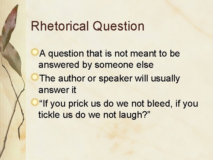 Rhetorical Question A question that is not meant to be answered by someone else