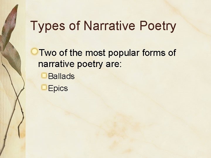 Types of Narrative Poetry Two of the most popular forms of narrative poetry are: