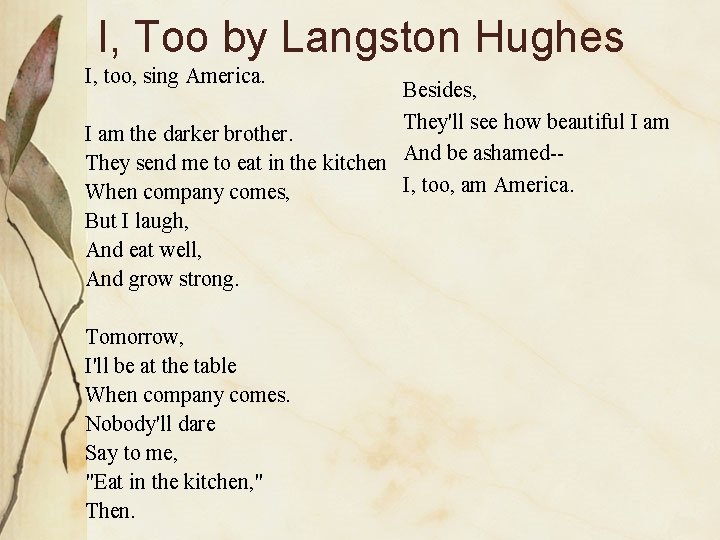 I, Too by Langston Hughes I, too, sing America. Besides, They'll see how beautiful
