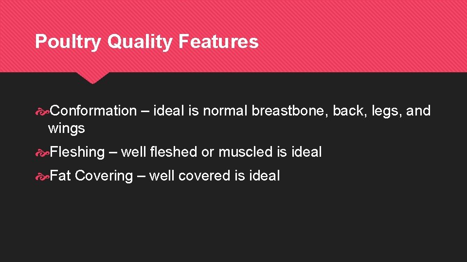 Poultry Quality Features Conformation – ideal is normal breastbone, back, legs, and wings Fleshing