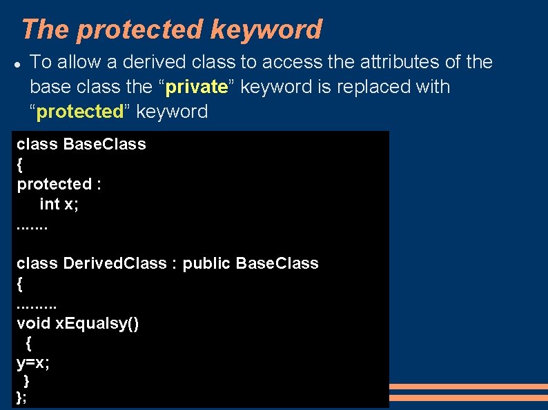 The protected keyword To allow a derived class to access the attributes of the The protected keyword To allow a derived class to access the attributes of the