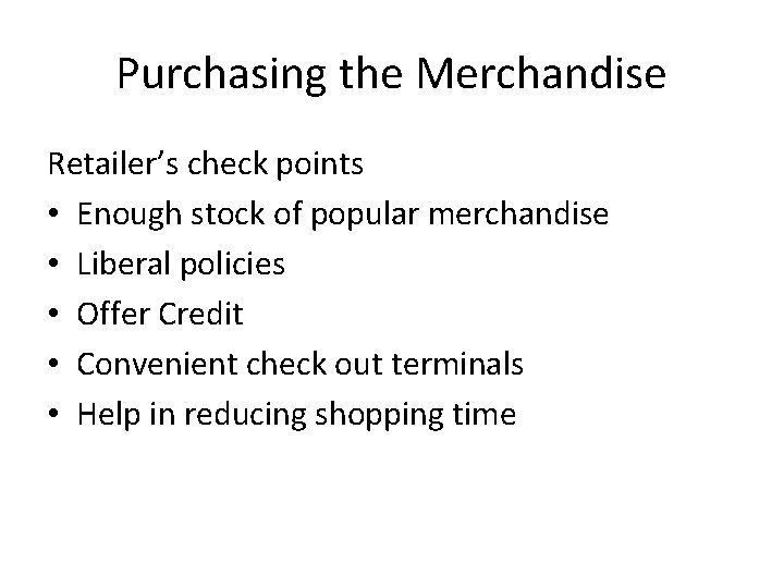 Purchasing the Merchandise Retailer’s check points • Enough stock of popular merchandise • Liberal Purchasing the Merchandise Retailer’s check points • Enough stock of popular merchandise • Liberal