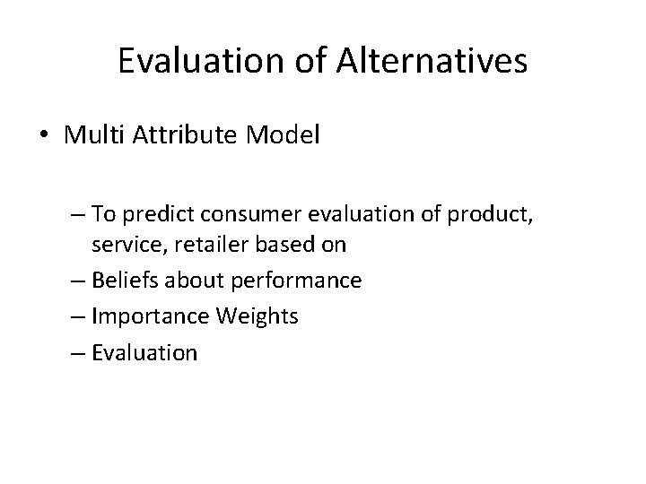 Evaluation of Alternatives • Multi Attribute Model – To predict consumer evaluation of product, Evaluation of Alternatives • Multi Attribute Model – To predict consumer evaluation of product,