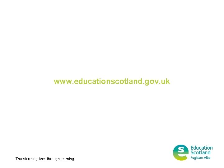 www. educationscotland. gov. uk Transforming lives through learning www. educationscotland. gov. uk Transforming lives through learning