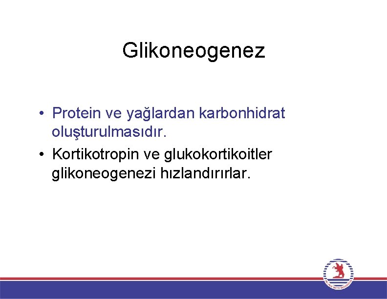 Glikoneogenez • Protein ve yağlardan karbonhidrat oluşturulmasıdır. • Kortikotropin ve glukokortikoitler glikoneogenezi hızlandırırlar. 
