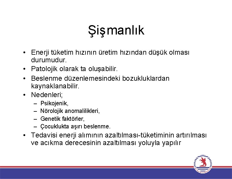 Şişmanlık • Enerji tüketim hızının üretim hızından düşük olması durumudur. • Patolojik olarak ta