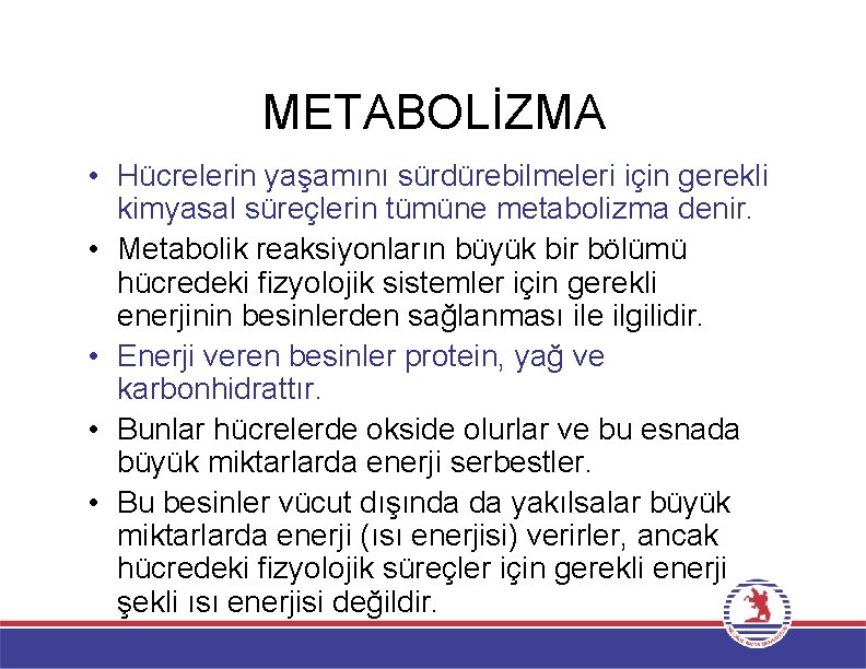 METABOLİZMA • Hücrelerin yaşamını sürdürebilmeleri için gerekli kimyasal süreçlerin tümüne metabolizma denir. • Metabolik