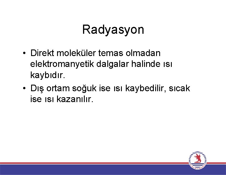 Radyasyon • Direkt moleküler temas olmadan elektromanyetik dalgalar halinde ısı kaybıdır. • Dış ortam