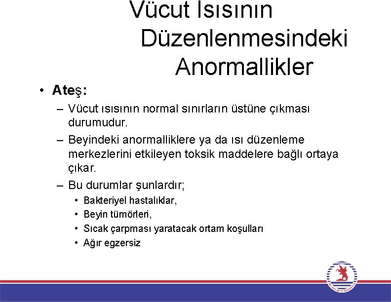 Vücut Isısının Düzenlenmesindeki Anormallikler • Ateş: – Vücut ısısının normal sınırların üstüne çıkması durumudur.