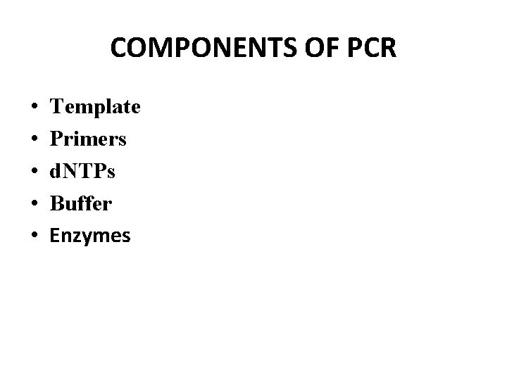 COMPONENTS OF PCR • • • Template Primers d. NTPs Buffer Enzymes 