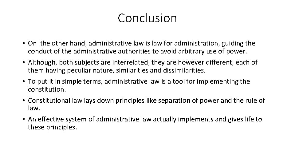 Conclusion • On the other hand, administrative law is law for administration, guiding the