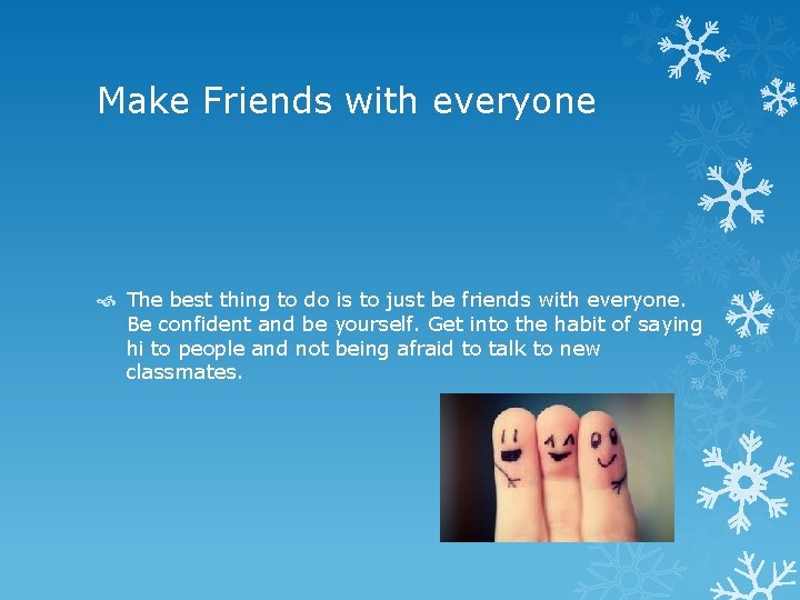 Make Friends with everyone The best thing to do is to just be friends