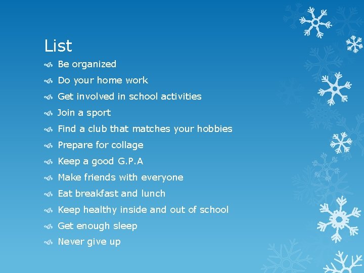 List Be organized Do your home work Get involved in school activities Join a