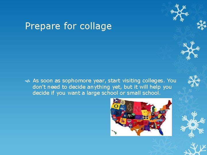 Prepare for collage As soon as sophomore year, start visiting colleges. You don't need
