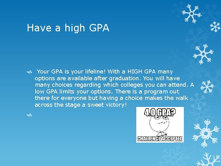Have a high GPA Your GPA is your lifeline! With a HIGH GPA many