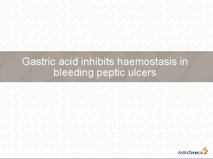 Gastric acid inhibits haemostasis in bleeding peptic ulcers 