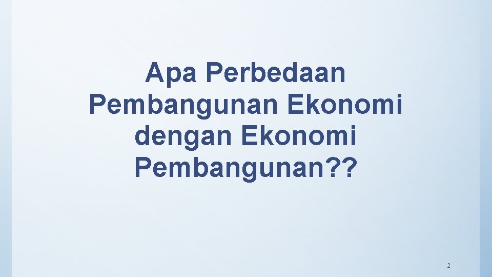 Apa Perbedaan Pembangunan Ekonomi dengan Ekonomi Pembangunan? ? 2 