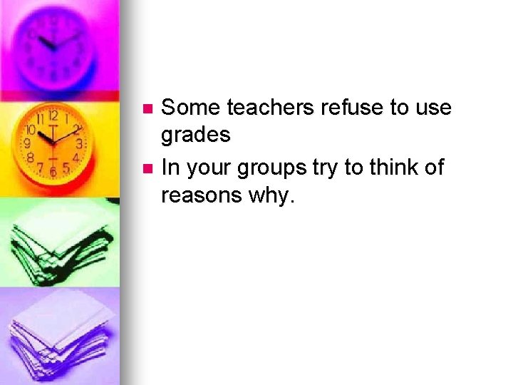 Some teachers refuse to use grades n In your groups try to think of
