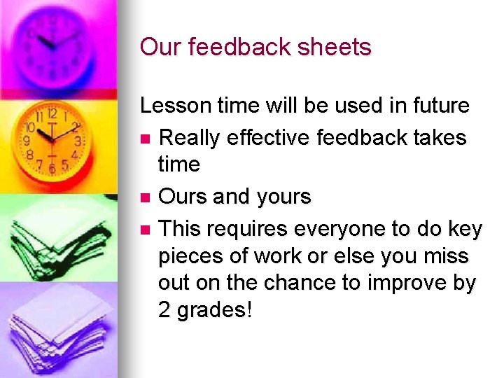 Our feedback sheets Lesson time will be used in future n Really effective feedback