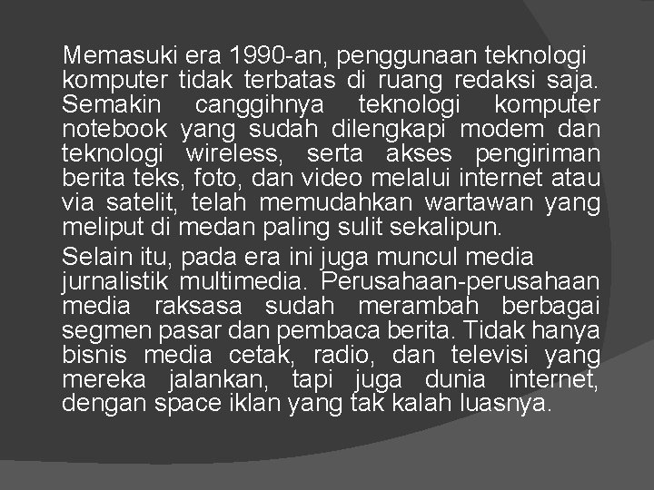 Memasuki era 1990 -an, penggunaan teknologi komputer tidak terbatas di ruang redaksi saja. Semakin