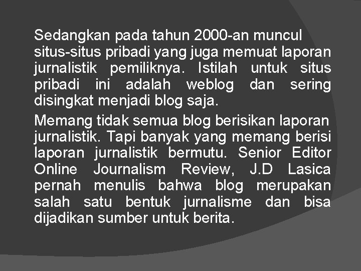 Sedangkan pada tahun 2000 -an muncul situs-situs pribadi yang juga memuat laporan jurnalistik pemiliknya.
