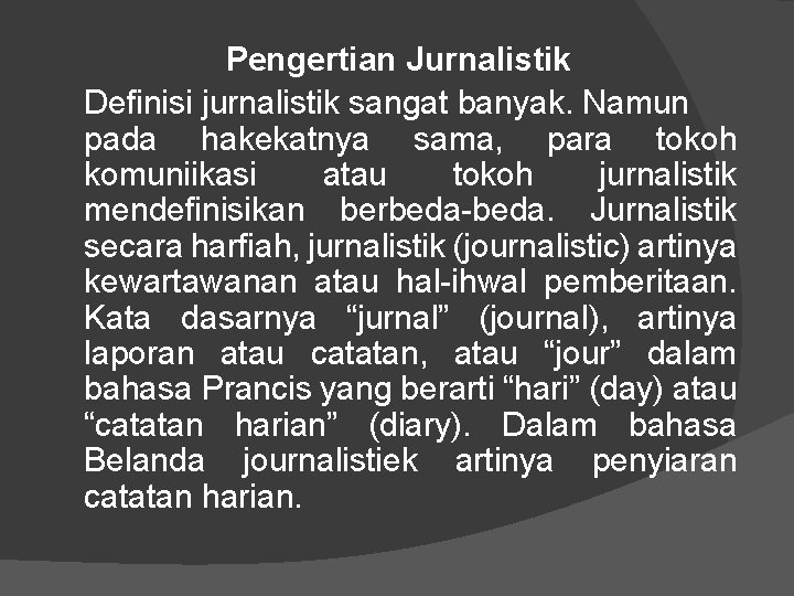Pengertian Jurnalistik Definisi jurnalistik sangat banyak. Namun pada hakekatnya sama, para tokoh komuniikasi atau
