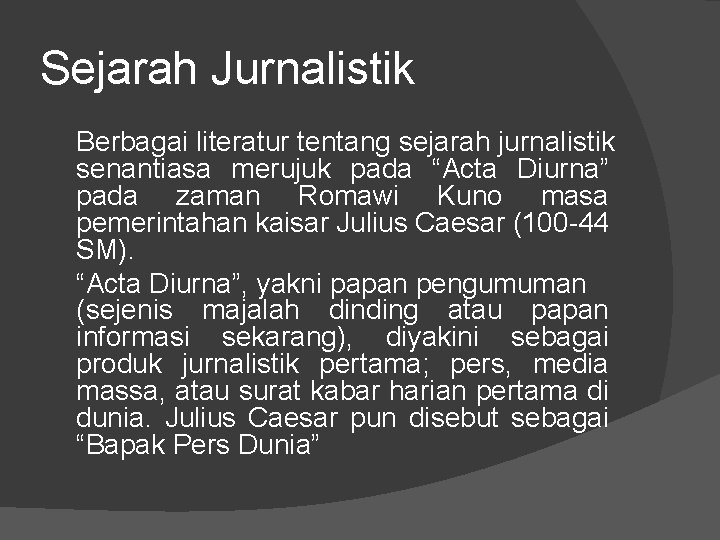 Sejarah Jurnalistik Berbagai literatur tentang sejarah jurnalistik senantiasa merujuk pada “Acta Diurna” pada zaman