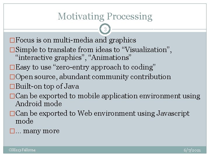 Motivating Processing 3 �Focus is on multi-media and graphics �Simple to translate from ideas