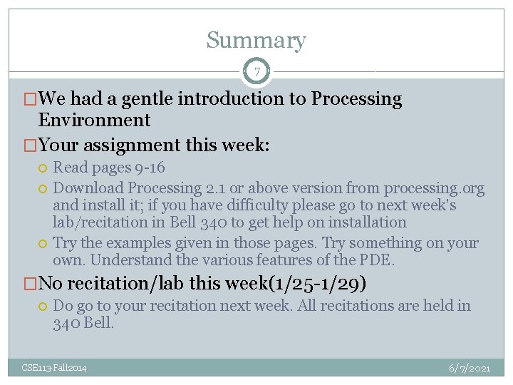 Summary 7 �We had a gentle introduction to Processing Environment �Your assignment this week:
