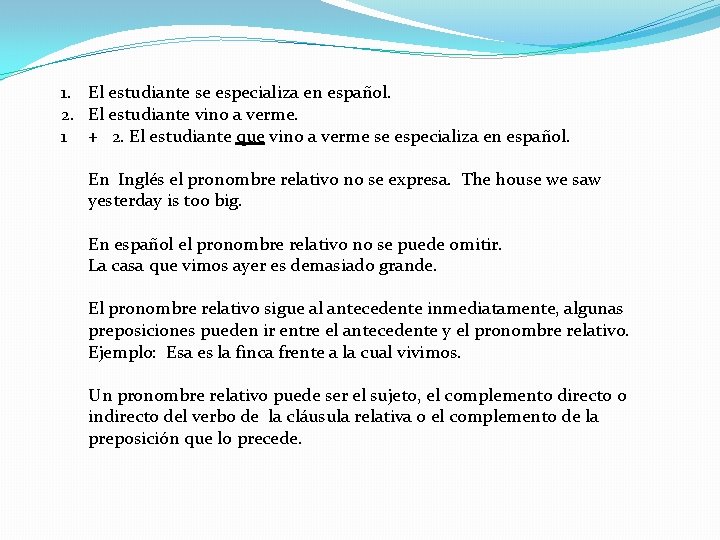 1. El estudiante se especializa en español. 2. El estudiante vino a verme. 1