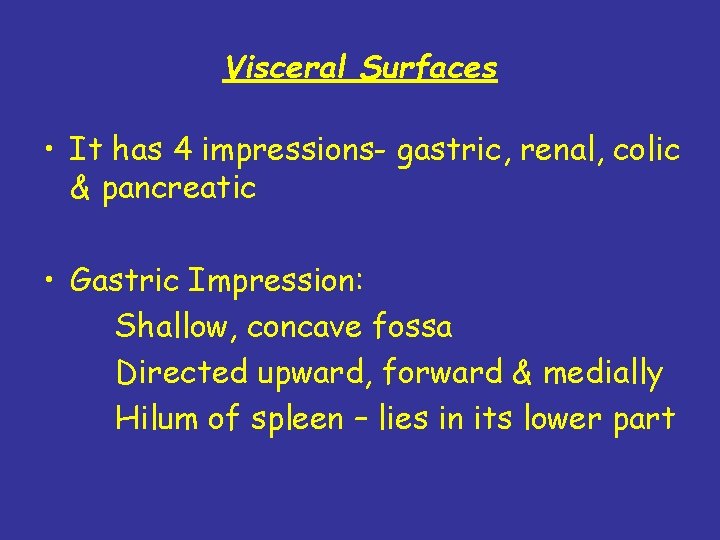 Visceral Surfaces • It has 4 impressions- gastric, renal, colic & pancreatic • Gastric