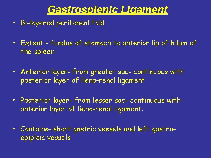 Gastrosplenic Ligament • Bi-layered peritoneal fold • Extent – fundus of stomach to anterior