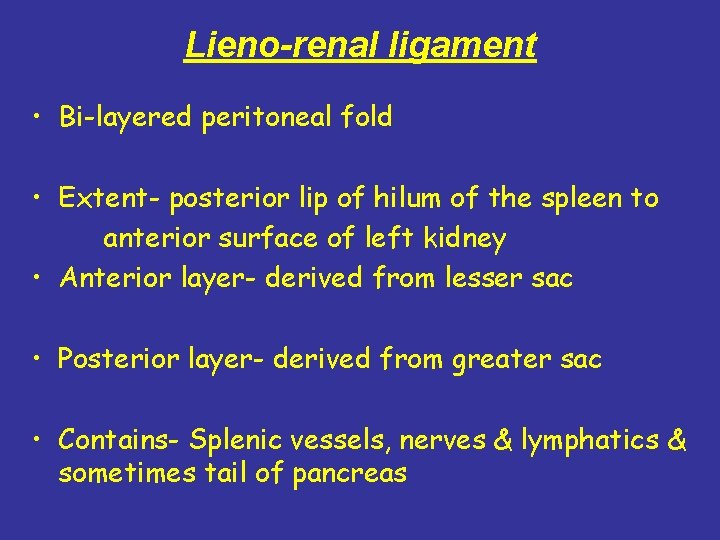 Lieno-renal ligament • Bi-layered peritoneal fold • Extent- posterior lip of hilum of the