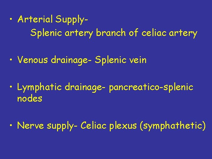  • Arterial Supply. Splenic artery branch of celiac artery • Venous drainage- Splenic