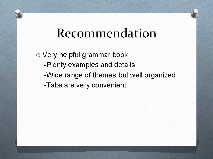 Recommendation O Very helpful grammar book -Plenty examples and details -Wide range of themes