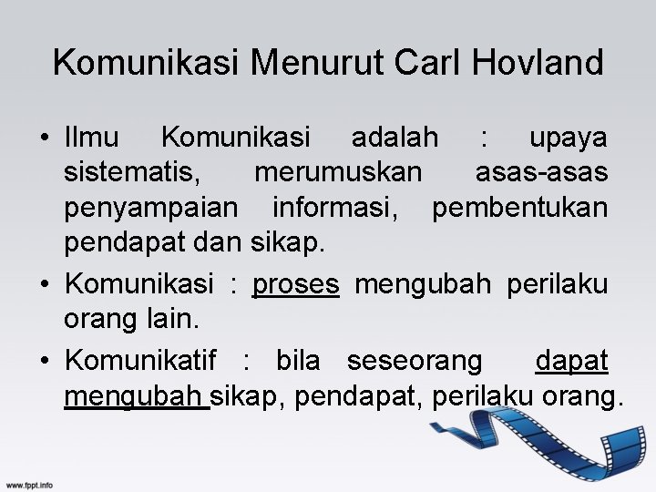 Komunikasi Menurut Carl Hovland • Ilmu Komunikasi adalah : upaya sistematis, merumuskan asas-asas penyampaian