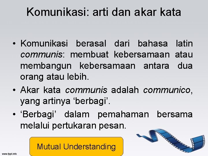 Komunikasi: arti dan akar kata • Komunikasi berasal dari bahasa latin communis: membuat kebersamaan