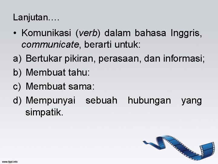 Lanjutan…. • Komunikasi (verb) dalam bahasa Inggris, communicate, berarti untuk: a) Bertukar pikiran, perasaan,