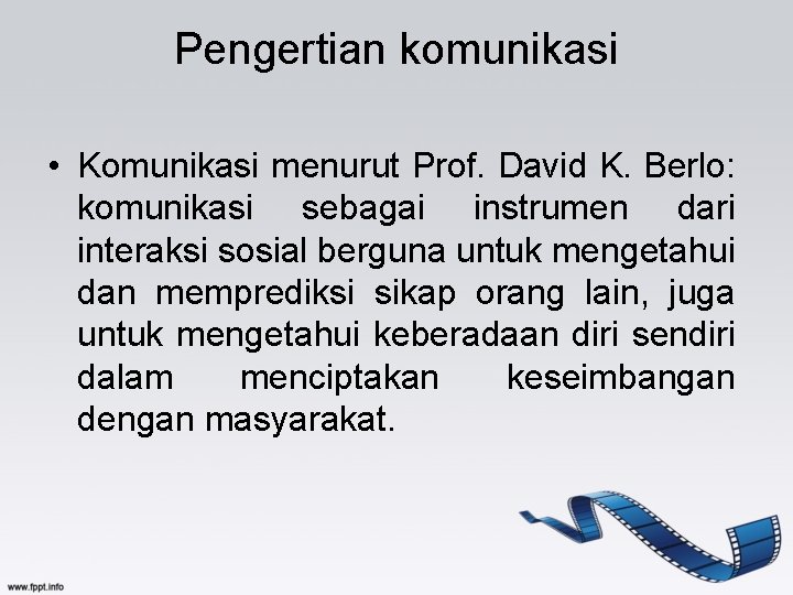 Pengertian komunikasi • Komunikasi menurut Prof. David K. Berlo: komunikasi sebagai instrumen dari interaksi