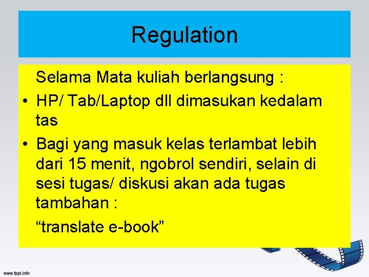 Regulation Selama Mata kuliah berlangsung : • HP/ Tab/Laptop dll dimasukan kedalam tas •