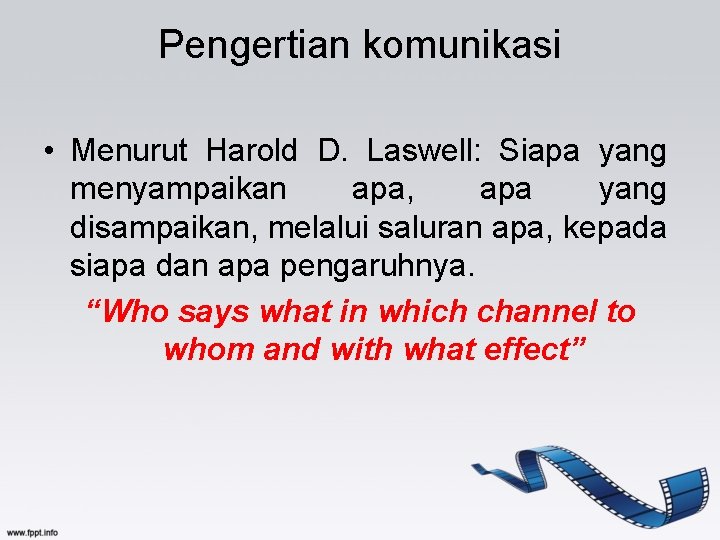 Pengertian komunikasi • Menurut Harold D. Laswell: Siapa yang menyampaikan apa, apa yang disampaikan,