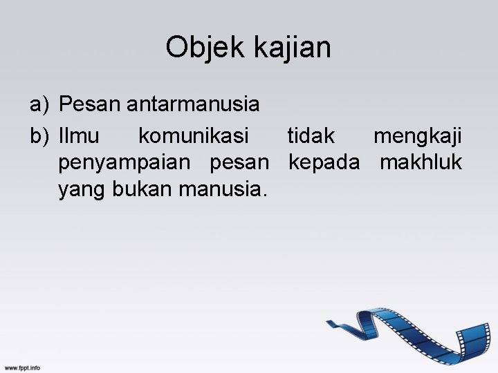 Objek kajian a) Pesan antarmanusia b) Ilmu komunikasi tidak mengkaji penyampaian pesan kepada makhluk