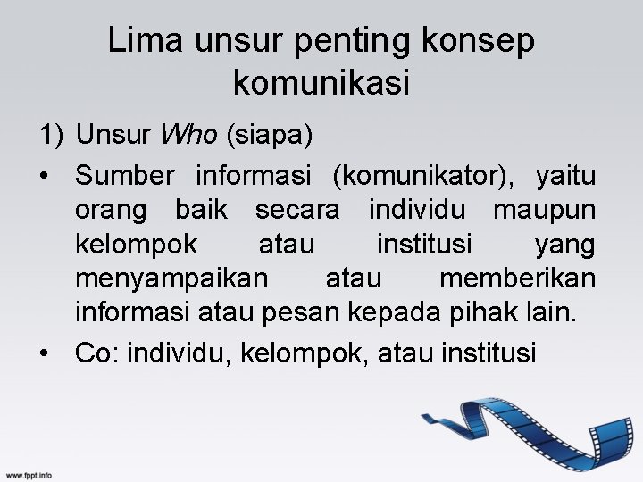 Lima unsur penting konsep komunikasi 1) Unsur Who (siapa) • Sumber informasi (komunikator), yaitu