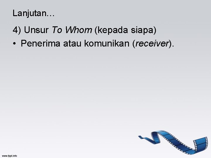 Lanjutan… 4) Unsur To Whom (kepada siapa) • Penerima atau komunikan (receiver). 