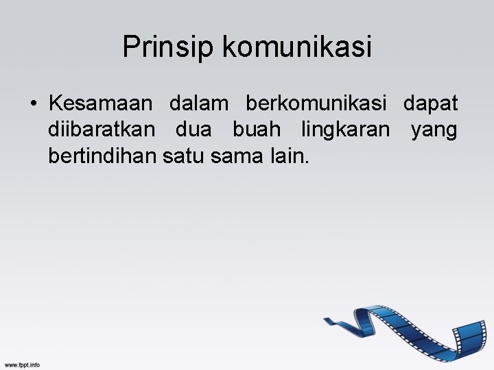 Prinsip komunikasi • Kesamaan dalam berkomunikasi dapat diibaratkan dua buah lingkaran yang bertindihan satu